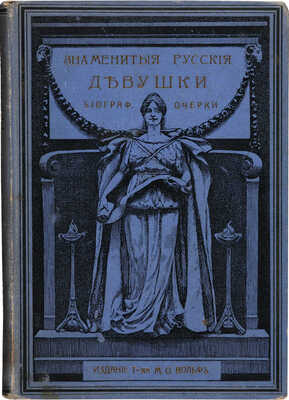 Русаков В. [Либрович С.] Знаменитые русские девушки. С портретами и рисунками. СПб.-М., [1909].